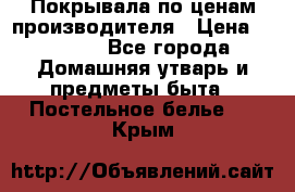 Покрывала по ценам производителя › Цена ­ 1 150 - Все города Домашняя утварь и предметы быта » Постельное белье   . Крым